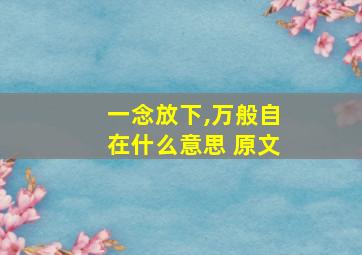 一念放下,万般自在什么意思 原文